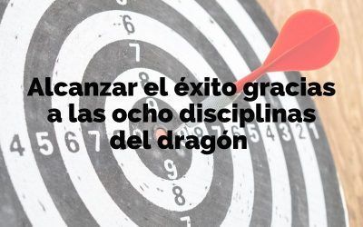 Cómo alcanzar el éxito gracias a las ocho disciplinas del dragón